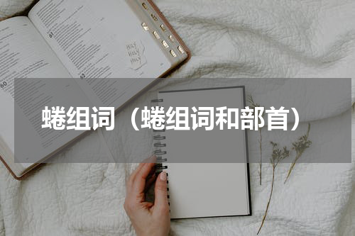 蜷组词（蜷组词和部首）