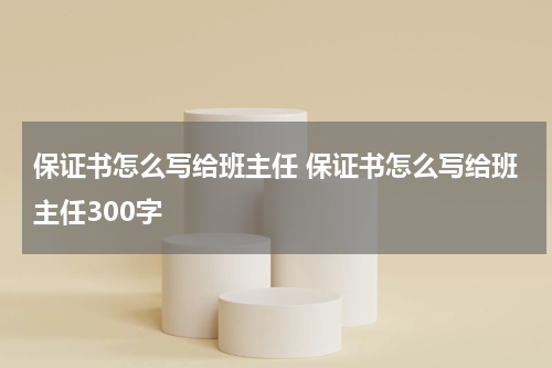 保证书怎么写给班主任 保证书怎么写给班主任300字