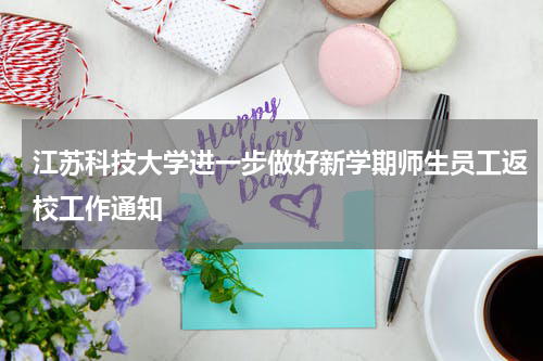 江苏科技大学进一步做好新学期师生员工返校工作通知