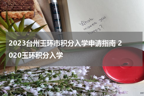 2023台州玉环市积分入学申请指南 2020玉环积分入学