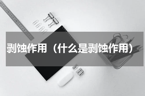 剥蚀作用（什么是剥蚀作用）