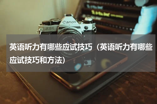 英语听力有哪些应试技巧（英语听力有哪些应试技巧和方法）