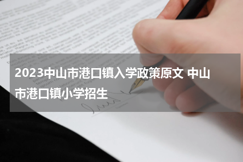 2023中山市港口镇入学政策原文 中山市港口镇小学招生