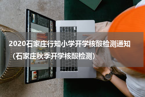 2020石家庄行知小学开学核酸检测通知（石家庄秋季开学核酸检测）