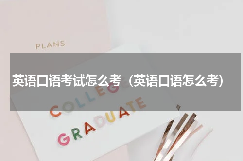 英语口语考试怎么考（英语口语怎么考）