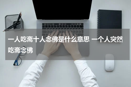 一人吃斋十人念佛是什么意思 一个人突然吃斋念佛