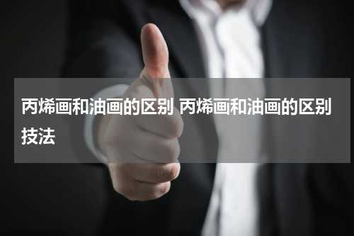 丙烯画和油画的区别 丙烯画和油画的区别技法