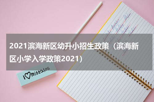 2021滨海新区幼升小招生政策（滨海新区小学入学政策2021）