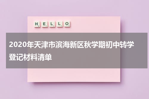 2020年天津市滨海新区秋学期初中转学登记材料清单
