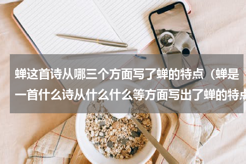 蝉这首诗从哪三个方面写了蝉的特点（蝉是一首什么诗从什么什么等方面写出了蝉的特点）