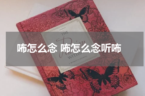 咘怎么念 咘怎么念听咘