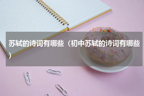 苏轼的诗词有哪些（初中苏轼的诗词有哪些）
