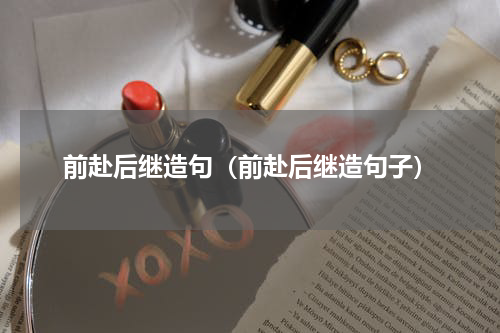 前赴后继造句（前赴后继造句子）