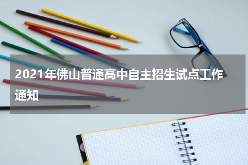2021年佛山普通高中自主招生试点工作通知