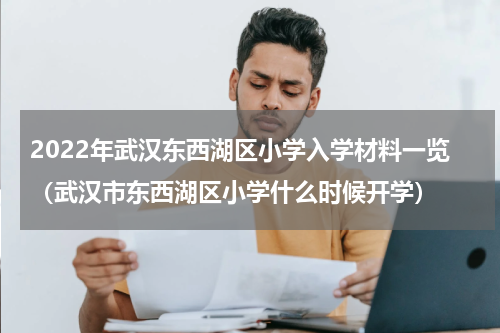2022年武汉东西湖区小学入学材料一览（武汉市东西湖区小学什么时候开学）