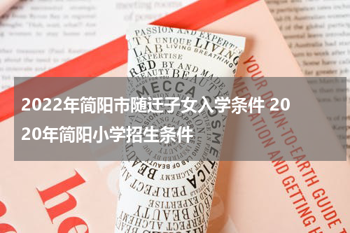2022年简阳市随迁子女入学条件 2020年简阳小学招生条件