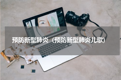 预防新型肺炎（预防新型肺炎儿歌）