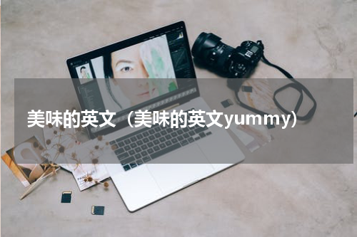 美味的英文（美味的英文yummy）