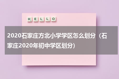 2020石家庄方北小学学区怎么划分（石家庄2020年初中学区划分）