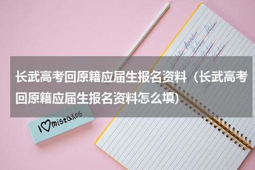 长武高考回原籍应届生报名资料（长武高考回原籍应届生报名资料怎么填）