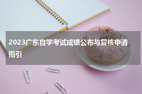 2023广东自学考试成绩公布与复核申请指引
