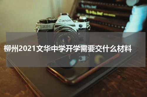 柳州2021文华中学开学需要交什么材料