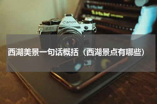 西湖美景一句话概括（西湖景点有哪些）