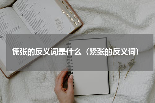 慌张的反义词是什么（紧张的反义词）