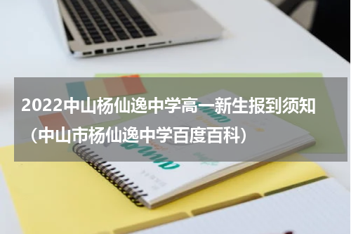 2022中山杨仙逸中学高一新生报到须知（中山市杨仙逸中学百度百科）
