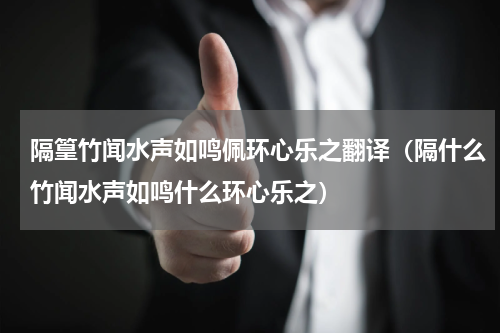 隔篁竹闻水声如鸣佩环心乐之翻译（隔什么竹闻水声如鸣什么环心乐之）