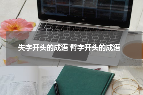 失字开头的成语 臂字开头的成语