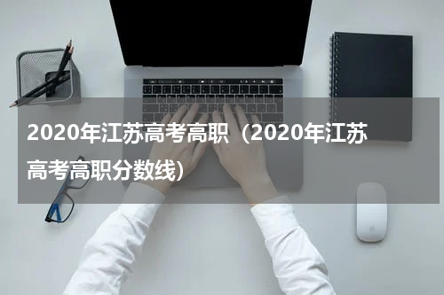 2020年江苏高考高职（2020年江苏高考高职分数线）
