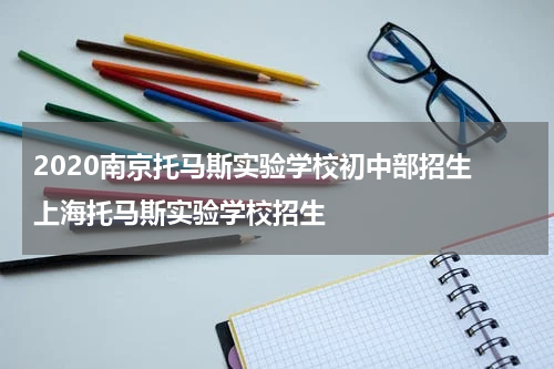 2020南京托马斯实验学校初中部招生 上海托马斯实验学校招生