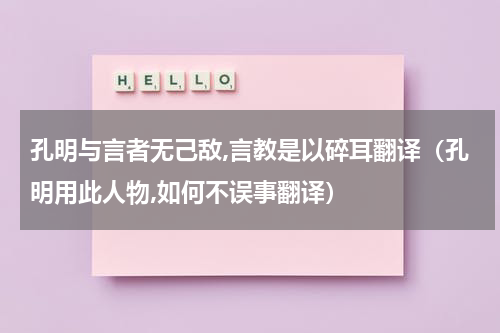 孔明与言者无己敌,言教是以碎耳翻译（孔明用此人物,如何不误事翻译）
