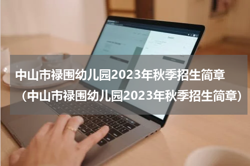 中山市禄围幼儿园2023年秋季招生简章（中山市禄围幼儿园2023年秋季招生简章）