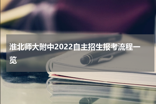 淮北师大附中2022自主招生报考流程一览