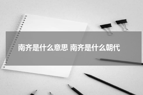 南齐是什么意思 南齐是什么朝代