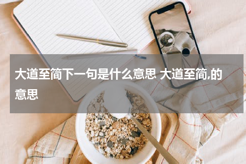大道至简下一句是什么意思 大道至简,的意思