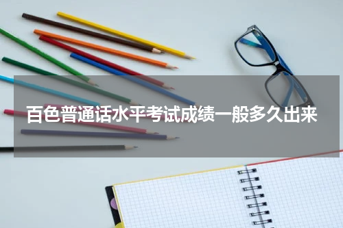 百色普通话水平考试成绩一般多久出来