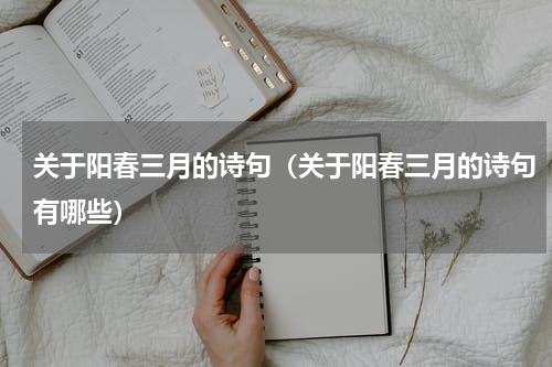 关于阳春三月的诗句（关于阳春三月的诗句有哪些）