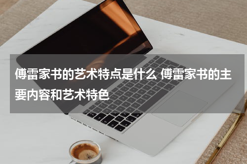 傅雷家书的艺术特点是什么 傅雷家书的主要内容和艺术特色