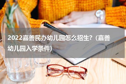 2022嘉善民办幼儿园怎么招生?（嘉善幼儿园入学条件）