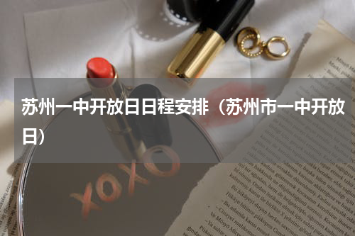 苏州一中开放日日程安排（苏州市一中开放日）