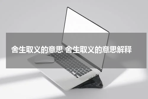 舍生取义的意思 舍生取义的意思解释