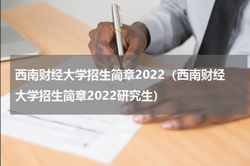 西南财经大学招生简章2022（西南财经大学招生简章2022研究生）