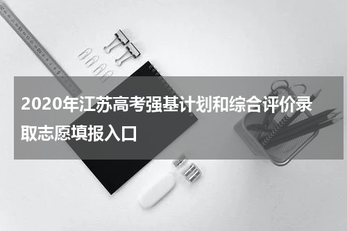 2020年江苏高考强基计划和综合评价录取志愿填报入口