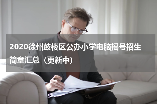 2020徐州鼓楼区公办小学电脑摇号招生简章汇总（更新中）