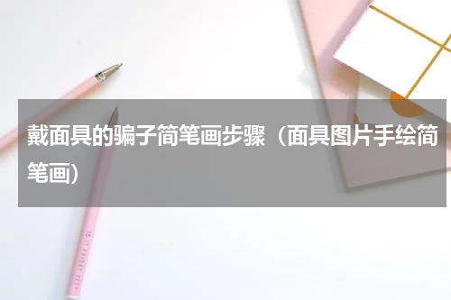 戴面具的骗子简笔画步骤（面具图片手绘简笔画）