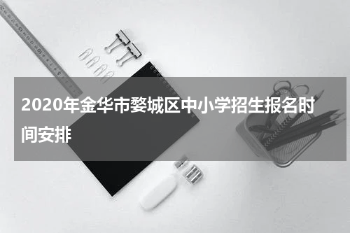 2020年金华市婺城区中小学招生报名时间安排