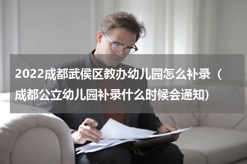 2022成都武侯区教办幼儿园怎么补录（成都公立幼儿园补录什么时候会通知）